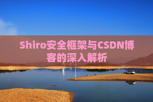 Shiro安全框架与CSDN博客的深入解析